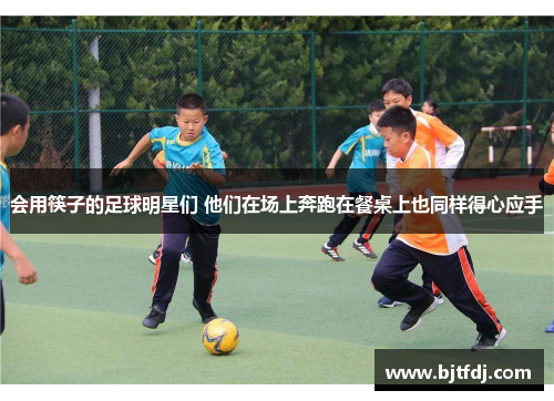 会用筷子的足球明星们 他们在场上奔跑在餐桌上也同样得心应手