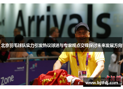北京羽毛球队实力引发热议球迷与专家观点交锋探讨未来发展方向