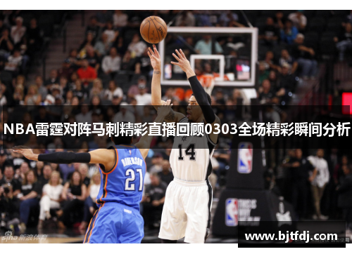 NBA雷霆对阵马刺精彩直播回顾0303全场精彩瞬间分析