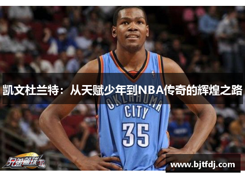 凯文杜兰特：从天赋少年到NBA传奇的辉煌之路